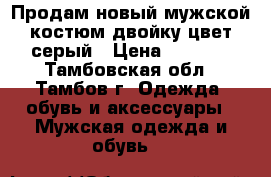 Продам новый мужской костюм двойку цвет серый › Цена ­ 1 000 - Тамбовская обл., Тамбов г. Одежда, обувь и аксессуары » Мужская одежда и обувь   